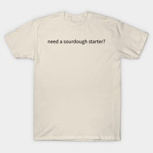 Need a sourdough starter? T-Shirt